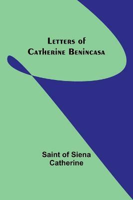 Letters of Catherine Benincasa(English, Paperback, Of Siena Catherine Saint)