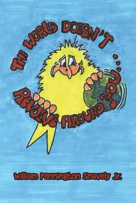 The World Doesn't Revolve Around You(English, Paperback, Snavely Jr. William Pennington)
