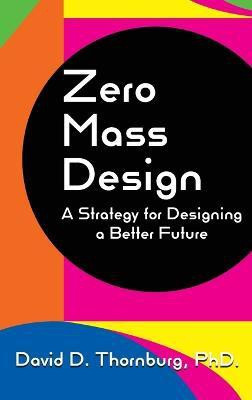 Zero Mass Design - A Strategy for Designing a Better Future(English, Hardcover, Thornburg David D)