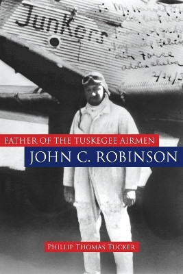 Father of the Tuskegee Airmen, John C. Robinson(English, Hardcover, Tucker Phillip Thomas)