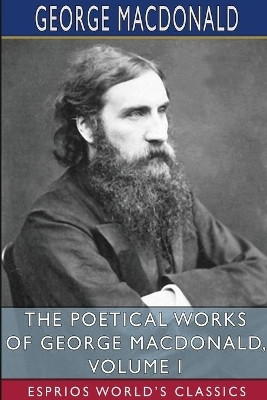 The Poetical Works of George MacDonald, Volume I (Esprios Classics)(English, Paperback, MacDonald George)