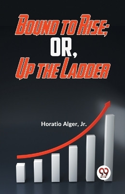 Bound to Rise; or, Up the Ladder(English, Paperback, Jr. Horatio Alger)