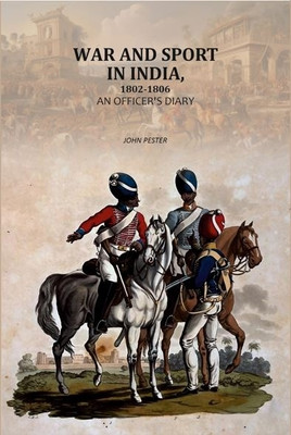 War and Sport in India, 1802-1806: An Officer's diary(Paperback, John Pester)