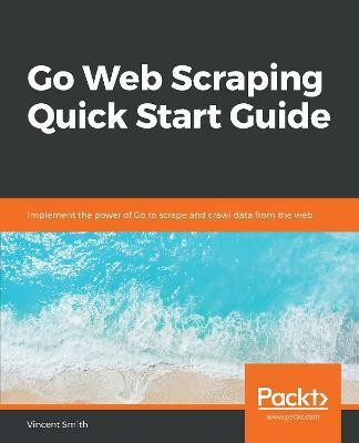 Go Web Scraping Quick Start Guide(English, Paperback, Smith Vincent)