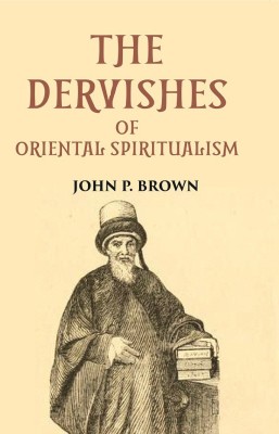 THE DERVISHES OR ORIENTAL SPIRITUALISM [Hardcover](Hardcover, JOHN P. BROWN)