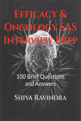 Efficacy & Oncology SAS: Interview Prep  - 100 Vital Questions and Answers(Hardcover, Shiva Ravindra)