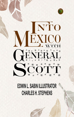 Into Mexico with General Scott(Paperback, Edwin L. Sabin Illustrator: Charles H. Stephens)