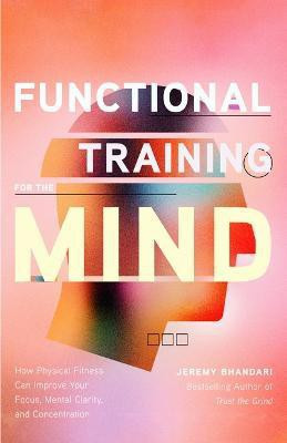 Functional Training for the Mind(English, Paperback, Bhandari Jeremy)