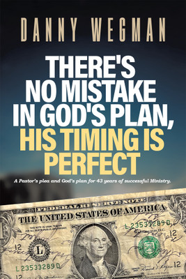 There's No Mistake in God's Plan, His Timing Is Perfect A Pastor’s plea and God's plan for 43 years of successful Ministry.(Hardcover, Danny Wegman)