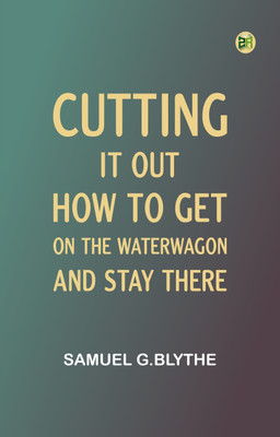 Cutting It Out: How to get on the waterwagon and stay there(Paperback, Samuel G.Blythe)