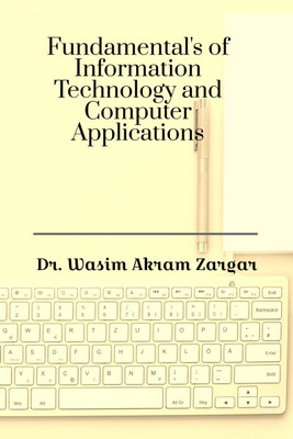 Fundamentals of Information Technology and Computer Applications(English, Paperback, Dr. Wasim Akram Zargar)