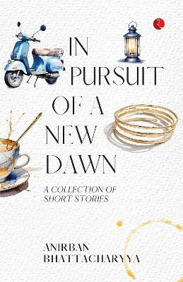 In Pursuit of a New Dawn(English, Paperback, Bhattacharyya Anirban)