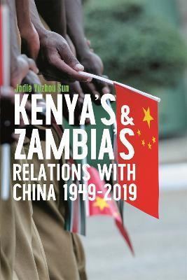 Kenya's and Zambia's Relations with China 1949-2019(English, Hardcover, Sun Jodie Yuzhou)
