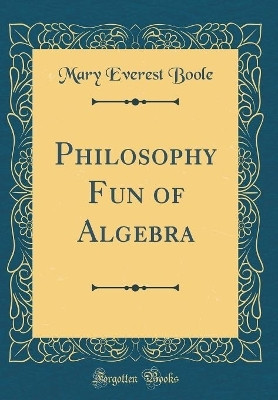 Philosophy Fun of Algebra (Classic Reprint)(English, Hardcover, Boole Mary Everest)