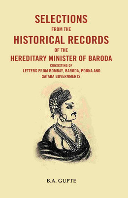 Selections From the Historical Records of the Hereditary Minister of Baroda Consisting of Letters From Bombay, Baroda, Poona and Satara Governments(Paperback, B.A. Gupte)