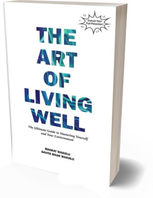 The Art of Living Well: The Ultimate Guide To Mastering Yourself And Your Environment(Paperback, Bharat Wakhlu, Savita Bhan Wakhlu)