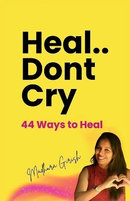 Heal.. Dont Cry(English, Paperback, Madhura Girish)