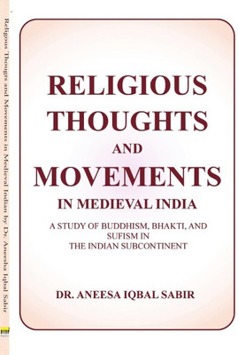 RELIGIOUS THOUGHTS AND MOVEMENTS IN MEDIEVAL INDIA: A STUDY OF BUDDHISM, BHAKTI, AND SUFISM IN THE INDIAN SUBCONTINENT(Paperback, Dr. Aneesa Iqbal Sabir)