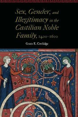 Sex, Gender, and Illegitimacy in the Castilian Noble Family, 1400-1600(English, Hardcover, Coolidge Grace E.)