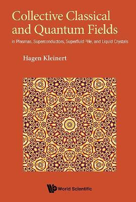 Collective Classical And Quantum Fields: In Plasmas, Superconductors, Superfluid 3he, And Liquid Crystals(English, Hardcover, Kleinert Hagen)