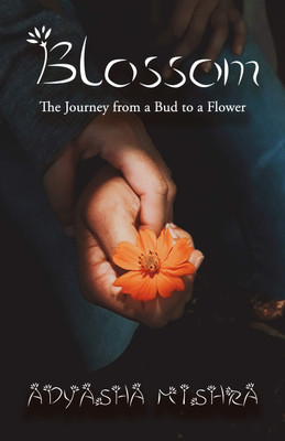 Blossom - The Journey from a Bud to a Flower(Paperback, Adyasha Mishra)