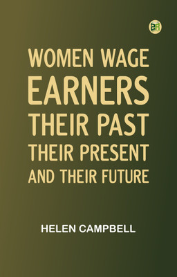 Women Wage-Earners: Their Past, Their Present, and Their Future(Paperback, Helen Campbell)