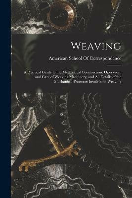 Weaving; a Practical Guide to the Mechanical Construction, Operation, and Care of Weaving Machinery, and all Details of the Mechanical Processes Involved in Weaving(English, Paperback, unknown)