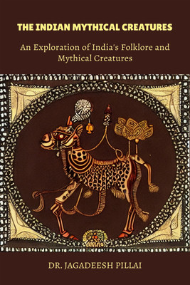 The Indian Mythical Creatures  - An Exploration of India's Folklore and Mythical Creatures(English, Paperback, Jagadeesh Dr)
