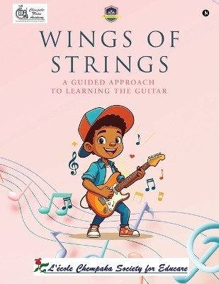 Wings of Strings  - A guided approach to learning the guitar(English, Paperback, L' 'Ecole Chempaka Society for Educare)