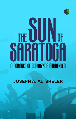 The Sun of Saratoga: A Romance of Burgoyne's Surrender(Paperback, Joseph A. Altsheler)