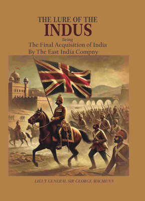 The Lure of The Indus: Being The Final Acquistion of India By The East india company(Paperback, Lieut General Sir George MacMunn)
