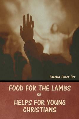 Food for the Lambs; or, Helps for Young Christians(English, Paperback, Orr Charles Ebert)