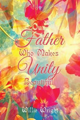 Our Father Who Makes Unity Beautiful(English, Paperback, Wright Willie)