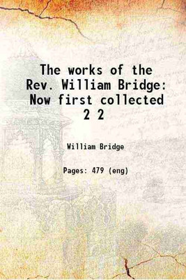 The works of the Rev. William Bridge Now first collected Volume 2 1845 [Hardcover](Hardcover, William Bridge)