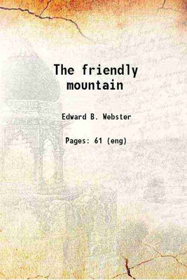 The friendly mountain 1917 [Hardcover](Hardcover, Edward B. Webster)