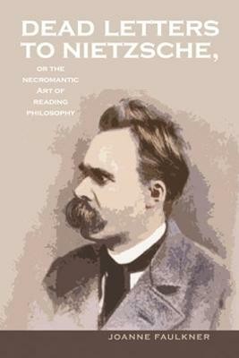 Dead Letters to Nietzsche, or the Necromantic Art of Reading Philosophy(English, Hardcover, Faulkner Joanne)