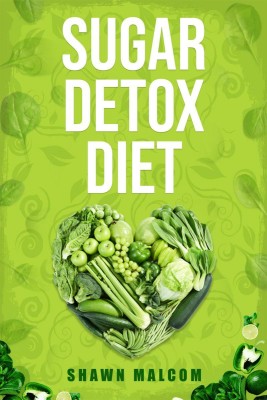 SUGAR DETOX DIET  - Recipes Solution To Sugar Detox our Body & Quickly Beat the Sugar Cravings Addiction Naturally (2022 Guide for Beginners)(English, Paperback, Shawn Malcom)