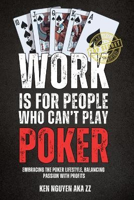 Work Is for People Who Can't Play Poker(English, Paperback, Nguyen Ken)