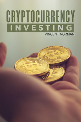 Cryptocurrency Investing  - Beginner's Guide to Trading Cryptocurrencies, NFT, Crypto Art, Altcoin, and Ethereum. Learn How to Invest Safely and Profit from the Blockchain (2022 Crash Course)(English, Paperback, Vincent Norman)