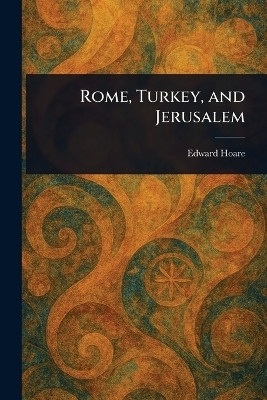 Rome, Turkey, and Jerusalem(English, Paperback, Hoare Edward)