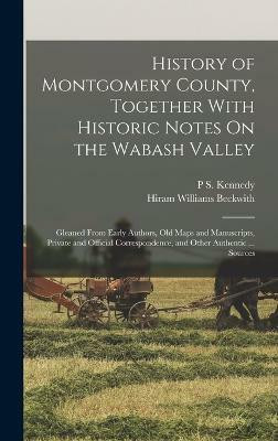 History of Montgomery County, Together With Historic Notes On the Wabash Valley(English, Hardcover, Beckwith Hiram Williams)