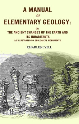 A Manual of Elementary Geology: Or, the Ancient Changes of the Earth and its Inhabitants as Illustrated by Geological Monuments(Paperback, Charles Lyell)