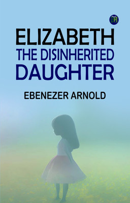 Elizabeth: the Disinherited Daughter(Paperback, Ebenezer Arnold)