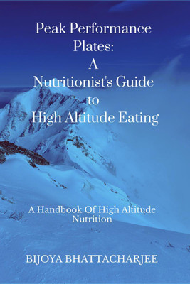 Peak Performance Plates  - A handbook on High Altitude Nutrition(English, Paperback, Bijoya Bhattacharjee)