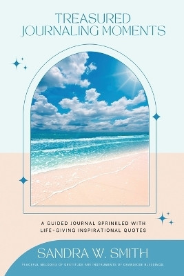 Treasured Journaling Moments A Guided Journal With Life-giving Inspiring Quotes(English, Paperback, Smith Sandra W)