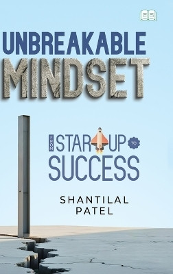 Unbreakable Mindset - From Start-Up to Success in Business  - From Start-Up to Success in Business(English, Hardcover, Patel Shantilal)