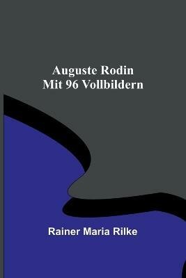 Auguste Rodin; Mit 96 Vollbildern(German, Paperback, Maria Rilke Rainer)