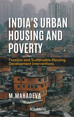India’s Urban Housing and Poverty: Feasible and Sustainable Housing Development Interventions(Hardcover, M. Mahadeva)