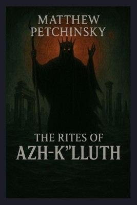 The Rites of Azh-K'luth(English, Paperback, Petchinsky Matthew)