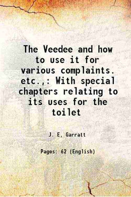 The Veedee and how to use it for various complaints. etc., With special chapters relating to its uses for the toilet 1908 [Hardcover](Hardcover, J. E, Garratt)